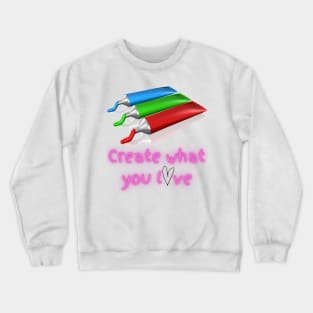 Create What You Love - Lifes Inspirational Quotes Crewneck Sweatshirt